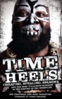 Image for Time Heels: Cheating, Stealing, Spandex and the Most Villainous Moments in the History of Pro Wrestling