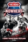 Image for The Road to Nowhere: A Journey Through Boxing&#39;s Wastelands
