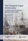 Image for The Glasgow sugar aristocracy  : Scotland and Caribbean slavery, 1775-1838