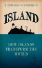 Image for Island  : how islands transform the world