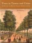 Image for Trees in towns and cities  : a history of British urban arboriculture