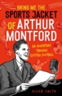 Image for Bring me the sports jacket of Arthur Montford  : an adventure through Scottish football
