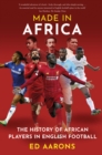 Image for Made in Africa  : the history of African players in English football