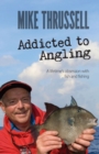 Image for Addicted to angling  : a lifetime&#39;s obsession with fish and fishing