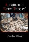Image for Before the &#39;Germ Theory&#39;: A History of Cause and Management of Infectious Disease Before 1900