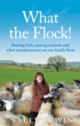Image for What the flock!  : raising kids, rearing animals and other misadventures on our family farm