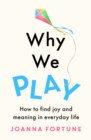 Image for Why we play  : how to find joy and meaning in everyday life