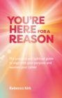 Image for You&#39;re Here For A Reason : The practical and spiritual guide to align with your purpose and awaken your career