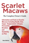 Image for Scarlet Macaws, Information and Facts on Scarlet Macaws, The Complete Owner&#39;s Guide including Breeding, Lifespan, Personality, Cages, Temperament, Diet and Keeping them as Pets