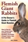 Image for Flemish Giant Rabbits, A Pet Owner&#39;s Guide to Flemish Giant Bunnies How to Care for your Flemish Giant, including Health, Breeding, Personality, Lifespan, Colors, Diet, Facts and Clubs
