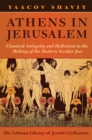 Image for Athens in Jerusalem: Classical Antiquity and Hellenism in the Making of the Modern Secular Jew