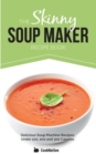 Image for The skinny soup maker recipe book  : delicious low calorie, healthy and simple soup recipes under 100, 200 and 300 calories - perfect for any diet and weight loss plan