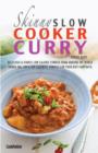 Image for The Skinny Slow Cooker Curry Recipe Book : Delicious &amp; Simple Low Calorie Curries from Around the World Under 200, 300 &amp; 400 Calories. Perfect for Your