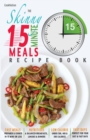 Image for The Skinny 15 Minute Meals Recipe Book : Delicious, Nutritious &amp; Super-Fast Meals in 15 Minutes or Less. All Under 300, 400 &amp; 500 Calories.