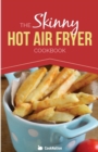 Image for The Skinny Hot Air Fryer Cookbook : Delicious &amp; Simple Meals for Your Hot Air Fryer: Discover the Healthier Way to Fry.