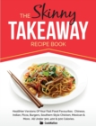 Image for The Skinny Takeaway Recipe Book Healthier Versions of Your Fast Food Favourites : Chinese, Indian, Pizza, Burgers, Southern Style Chicken, Mexican &amp; Mo