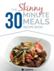 Image for The Skinny 30 Minute Meals Recipe Book : Great Food, Easy Recipes, Prepared &amp; Cooked In 30 Minutes Or Less. All Under 300,400 &amp; 500 Calories