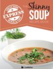 Image for The Skinny Express Soup Recipe Book : Quick &amp; Easy, Delicious, Low Calorie Soup Recipes. All Under 100, 200, 300 &amp; 400 Calories