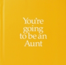 Image for YGTAUN You&#39;re Going to be an Aunt : You&#39;re Going to be an Aunt