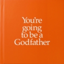 Image for You&#39;re going to be a godfather  : gift book