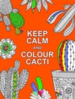 Image for Keep Calm and Colour Cacti : Creative Calm for Cactus Lovers