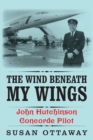 Image for The Wind Beneath My Wings : John Hutchinson Concorde Pilot