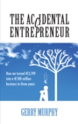 Image for The Accidental Entrepreneur: How We Turned E3,749 into a E100 Million Business in Three Years