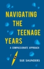 Image for Navigating the teenage years  : a compassionate approach