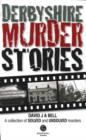 Image for Derbyshire murder stories  : recalling the events of some of Derbyshire&#39;s most well known murders