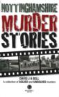 Image for Nottinghamshire murder stories  : recalling the events of some of Nottinghamshire&#39;s most well known murders