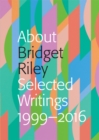 Image for About Bridget Riley  : selected writings, 1999-2016