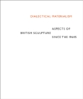 Image for Dialectical materialism  : aspects of British sculpture since the 1960s
