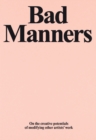 Image for Bad manners  : on the creative potentials of modifying other artists&#39; work