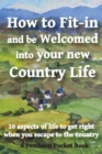 Image for How to Fit-in and be Welcomed into your new Country Life : 10 aspects of life to get right when you escape to the country