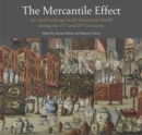 Image for The mercantile effect  : art and exchange in the Islamicate world during the 17th and 18th centuries