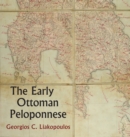 Image for The early Ottoman Peloponnese  : a study in the light of an annotated editio princeps of the TT10-1/14662 Ottoman taxation cadastre (ca. 1460-1463)