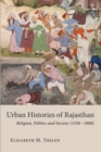 Image for Urban histories of Rajasthan  : religion, politics and society (1550-1800)