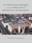 Image for The Phoenix Mosque and the Persians of Medieval Hangzhou