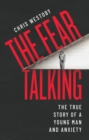 Image for The fear talking: the true story of a young man and anxiety