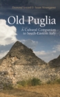 Image for Old Puglia  : a cultural companion to South-Eastern Italy