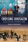 Image for Crossing Jerusalem: Journeys at the Centre of the World&#39;s Trouble