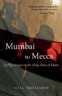Image for Mumbai to Mecca: a pilgrimage to the holy sites of Islam