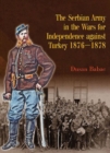Image for The Serbian Army in the wars for independece against Turkey 1876-1878