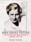 Image for Mrs Adolf Hitler: the Eva Braun photograph albums 1912-45