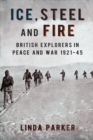 Image for Ice, steel and fire: British explorers in peace and war, 1921-45