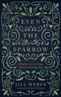 Image for Even the sparrow  : a pilgrim&#39;s guide to prayer, trust and following Jesus