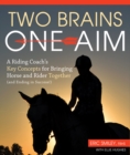 Image for Two brains, one aim  : a riding coach&#39;s key concepts for bringing horse and rider together (and ending in success)