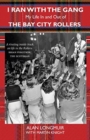 Image for I ran with the gang  : my life in and out of the Bay City Rollers