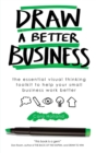Image for Draw a better business  : the essential visual thinking toolkit to help your small business work better