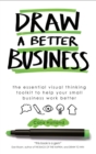Image for Draw a better business: the essential visual thinking toolkit for small businesses